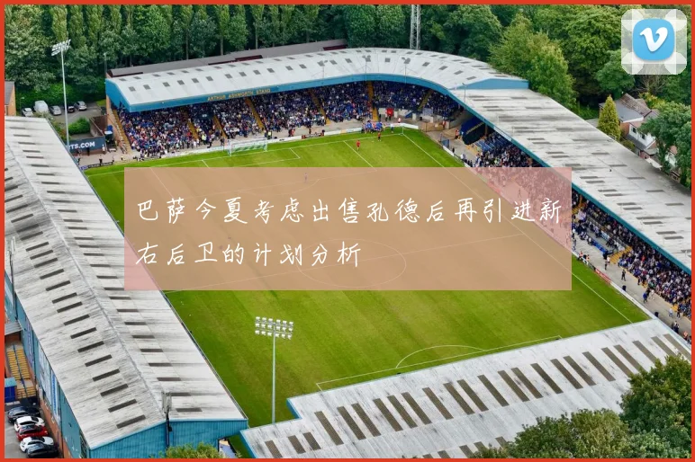 巴萨今夏考虑出售孔德后再引进新右后卫的计划分析